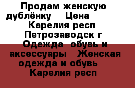 Продам женскую  дублёнку  › Цена ­ 8 000 - Карелия респ., Петрозаводск г. Одежда, обувь и аксессуары » Женская одежда и обувь   . Карелия респ.